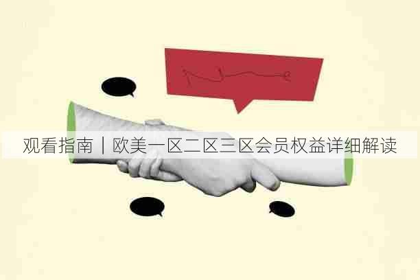 观看指南|欧美一区二区三区会员权益详细解读
