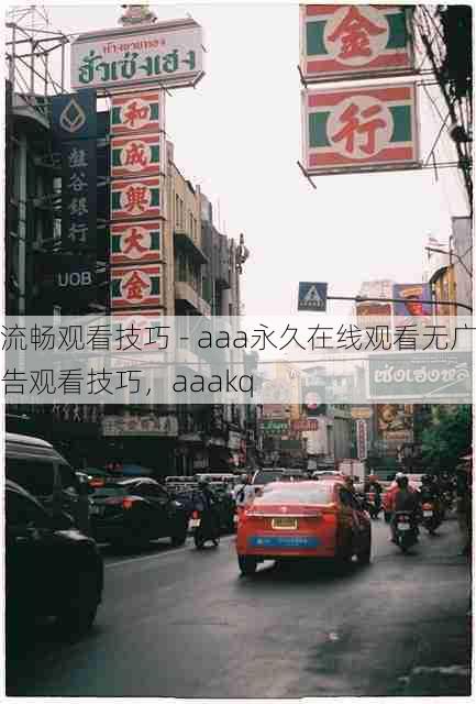 流畅观看技巧 - aaa永久在线观看无广告观看技巧,aaakq
