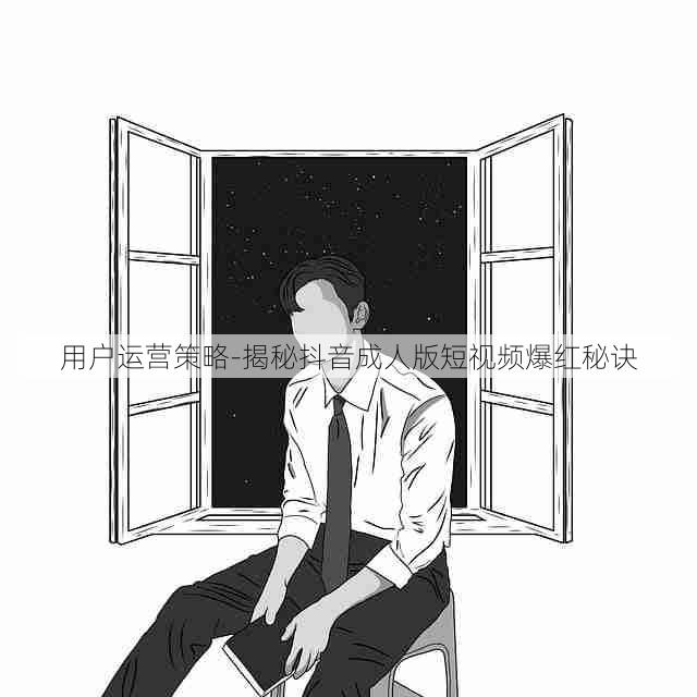 用户运营策略-揭秘抖音成人版短视频爆红秘诀