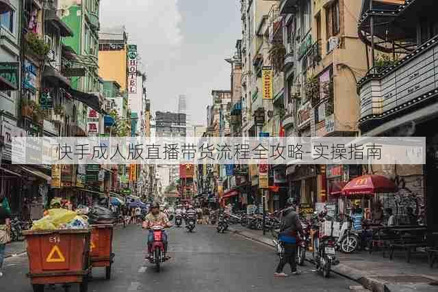 快手成人版直播带货流程全攻略-实操指南