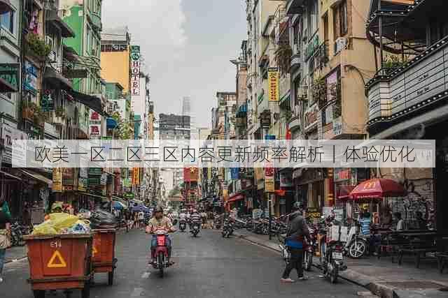 欧美一区二区三区内容更新频率解析|体验优化