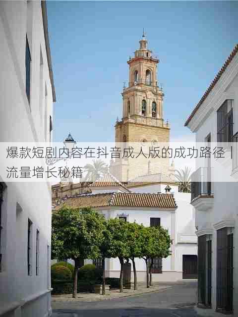 爆款短剧内容在抖音成人版的成功路径|流量增长秘籍