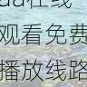 热门片单分享|aaa在线观看免费播放线路切换教程,aaa!