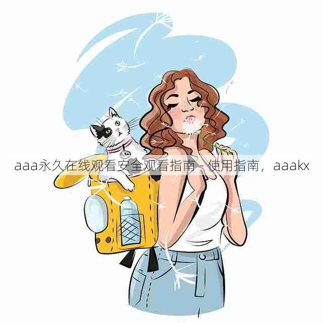 aaa永久在线观看安全观看指南 - 使用指南，aaakx